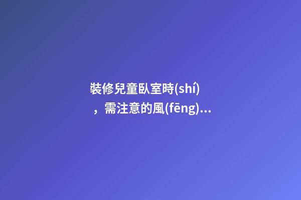裝修兒童臥室時(shí)，需注意的風(fēng)水講究